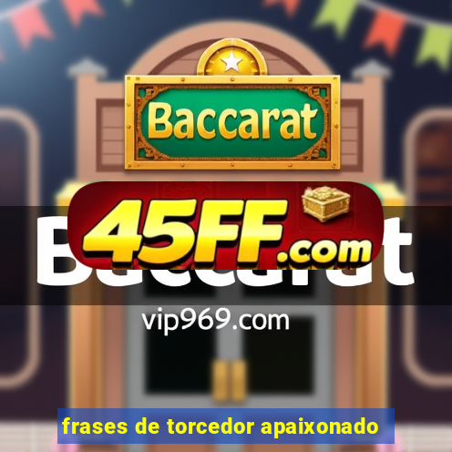 frases de torcedor apaixonado